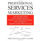 Professional Services Marketing: How the Best Firms Build Premier Brands, Thriving Lead Generation Engines, and Cultures of Business Development Success ~ Mike Schultz