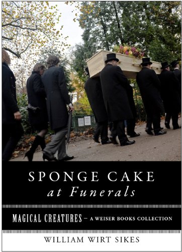 Sponge Cake at Funerals And Other Quaint Old Customs: Magical Creatures, A Weiser Books Collection