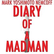 Diary of a Madman | [Mark Yoshimoto Nemcoff]
