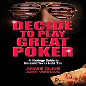 Decide to Play Great Poker: A Strategy Guide to No-limit Texas Hold Em | [Annie Duke, John Vorhaus]