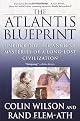 The Atlantis Blueprint: Unlocking the Ancient Mysteries of a Long-Lost Civilization