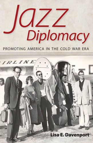 Jazz Diplomacy: Promoting America in the Cold War Era (American Made Music Series)