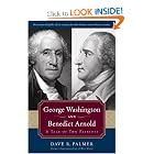George Washington and Benedict Arnold: A Tale of Two Patriots by Dave R. Palmer
