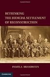 Rethinking the Judicial Settlement of Reconstruction (Cambridge Studies on the American Constitution)
