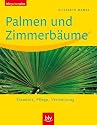 Palmen und Zimmerbäume: Standort - Pflege - Vermehrung