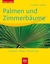 Palmen und Zimmerb&auml;ume: Standort - Pflege - Vermehrung