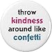 throw kindness around like confetti 1.25â€ Pinback Button Pin Be Kind Quote
