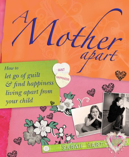 A Mother Apart: How to let go of the guilt and find happiness living apart from your child