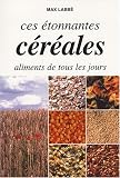 Ces Etonnantes C�r�ales, Aliments de Tous les Jours