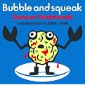 Bubble & Squeak: Collaborations 2004-2008 (Greatest Hits)