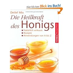 Die Heilkraft des Honigs: Nat�rlich wirksam � Rezepte � Anwendungen von A - Z