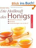Die Heilkraft des Honigs: Nat�rlich wirksam � Rezepte � Anwendungen von A - Z