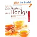 Die Heilkraft des Honigs: Nat�rlich wirksam � Rezepte � Anwendungen von A - Z