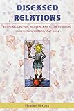 Diseased Relations: Epidemics, Public Health, and State-Building in Yucatán, Mexico, 1847-1924