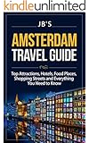 Amsterdam Travel Guide: Top Attractions, Hotels, Food Places, Shopping Streets, and Everything You Need to Know (JB's Travel Guide)