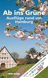 Ab ins Gr&uuml;ne ? Ausfl&uuml;ge rund um Hamburg: 70 Rad- und Wandertouren mit Bussen, Bahnen und F&auml;hren - Reiner Elwers