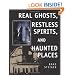 Real Ghosts, Restless Spirits, and Haunted Places