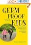 Germ Proof Your Kids: the Complete Guide to Protecting (without Overprotecting) Your Family from Infections