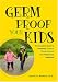 Search : Germ Proof Your Kids: the Complete Guide to Protecting (without Overprotecting) Your Family from Infections