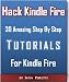 Hacking Kindle Fire With 30 StepByStep Tutorials, Unleash Kindle Fire Power!