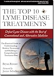 The Top 10 Lyme Disease Treatments: Defeat Lyme Disease with the Best of Conventional and Alternative Medicine