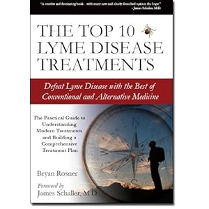 The Top 10 Lyme Disease Treatments: Defeat Lyme Disease with the Best of Conventional and Alternative Medicine