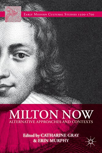 Milton Now: Alternative Approaches and Contexts (Early Modern Cultural Studies Series)
