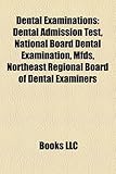 Dental Examinations: Dental Admission Test, National Board Dental Examination, Mfds, Northeast Regional Board of Dental Examiners-