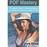 pof mastery the simple guide to attracting meeting and dating the women you desire online dating site mastery