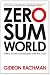 Zero-Sum World: Politics, Power and Prosperity After the Crash. Gideon Rachman