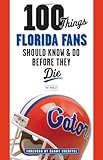 100 Things Florida Fans Should Know & Do Before They Die (100 Things...Fans Should Know)