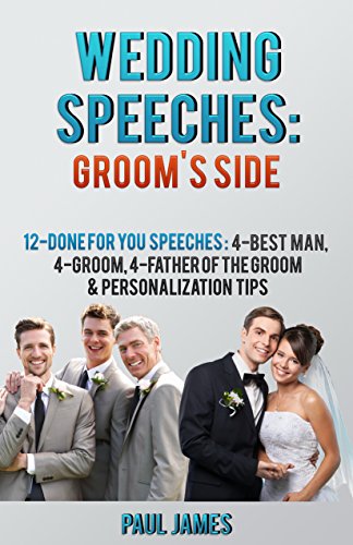 Wedding Speeches: Groom's Side: 12 Done For You Speeches: 4 - Best Man, 4 - Groom, 4 - Father of the Groom & Personalization Tips
