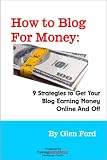 How to Blog for Money: 9 Strategies to Get Your Blog Making Money Online and Off