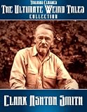 The Ultimate Weird Tales Collection - 133 stories - Clark Ashton Smith (Trilogus Classics)