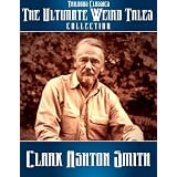 The Ultimate Weird Tales Collection - 133 stories - Clark Ashton Smith (Trilogus Classics) ~ Clark Ashton Smith