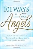 101 Ways to Meet Your Angels: Affirmations and Exercises to Connect With and Learn From Your Angelic Guardians