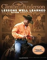 Clinton Anderson: Lessons Well Learned: Why My Method Works for Any Horse