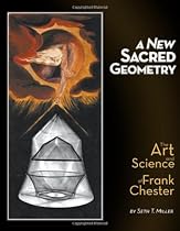 A New Sacred Geometry: The Art and Science of Frank Chester A New Sacred Geometry: The Art and Science of Frank Chester