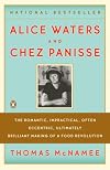 Alice Waters and Chez Panisse: The Romantic, Impractical, Often Eccentric, Ultimately Brilliant Making of a Food Revolution