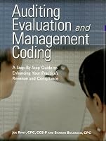 Auditing Evaluation And Management Coding: A Step-by-step Guide to Enhancing Your Practice's Revenue And Compliance