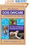 All About Dog Daycare...A Blueprint for Success