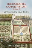 Hertfordshire garden history. Volume II, Gardens pleasant, groves delicious