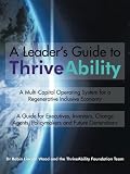A leader's guide to ThriveAbility : a multi-capital operating system for a regenerative inclusive economy : a guide for executives, investors, change agents, policymakers and future generations