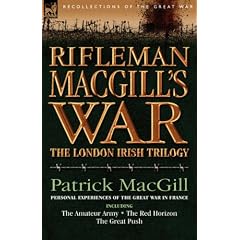 Rifleman MacGill's War: A Soldier of the London Irish During the Great War in Europe Including The Amateur Army, The Red Horizon and The Great Push