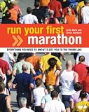 Run Your First Marathon: Everything You Need to Know to Make it to the Finish Line: Everything You Need to Know to Make It to the Finish Line