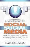 Understanding the social in social media : how to grow your business by being successfully social