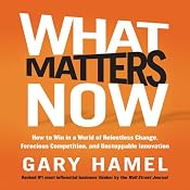 What Matters Now: How to Win in a World of Relentless Change, Ferocious Competition, and Unstoppable Innovation | [Gary Hamel]
