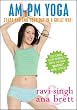 AM/PM YOGA - For Beginners & Beyond - ***NEW, NOW WITH THE MATRIX*** --Ana Brett & Ravi Singh