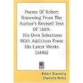 Poems Of Robert Browning From The Author's Revised Text Of 1889 (His Own Selections With Additions from His Latest Works) (Paperback)