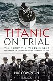 Titanic on Trial: The Night the Titanic Sank, Told Through the Testimonies of Her Passengers and Crew